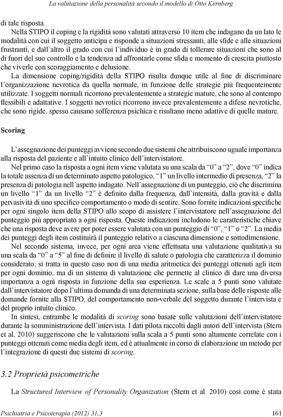 frustranti, e dall altro il grado con cui l individuo è in grado di tollerare situazioni che sono al di fuori del suo controllo e la tendenza ad affrontarle come sfida e momento di crescita piuttosto