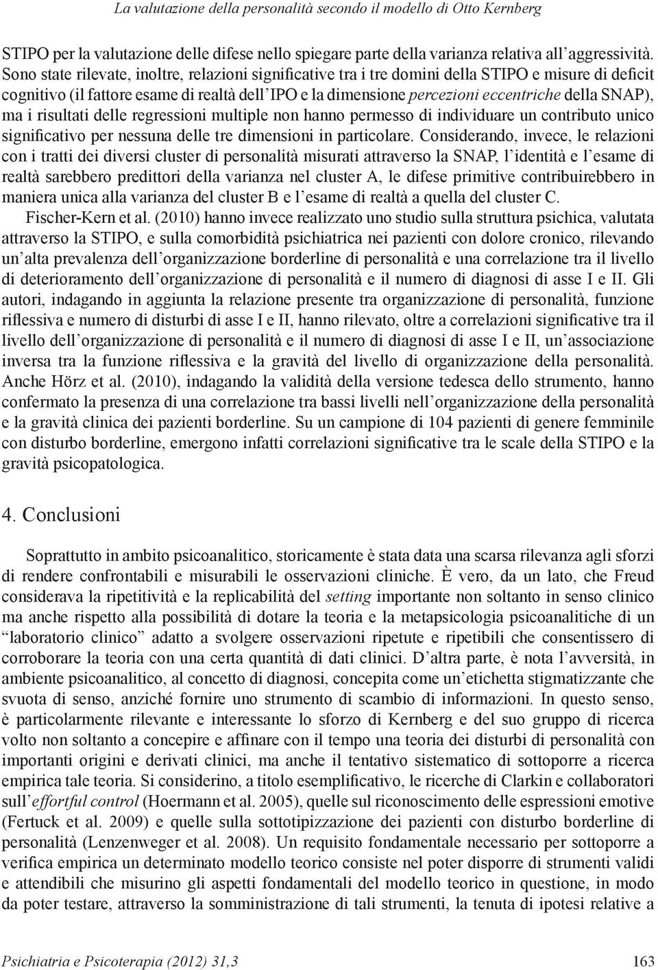 SNAP), ma i risultati delle regressioni multiple non hanno permesso di individuare un contributo unico significativo per nessuna delle tre dimensioni in particolare.