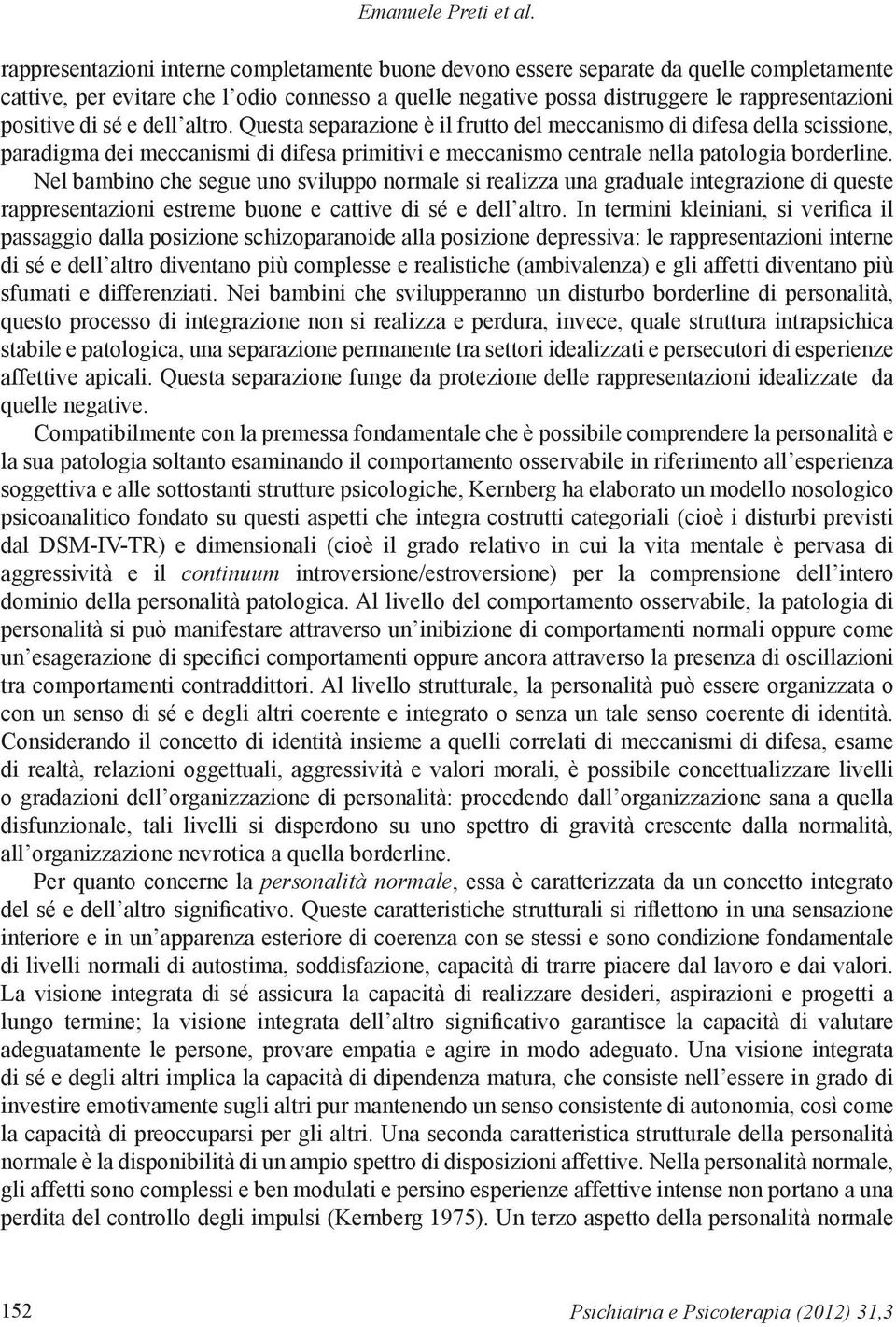 di sé e dell altro. Questa separazione è il frutto del meccanismo di difesa della scissione, paradigma dei meccanismi di difesa primitivi e meccanismo centrale nella patologia borderline.