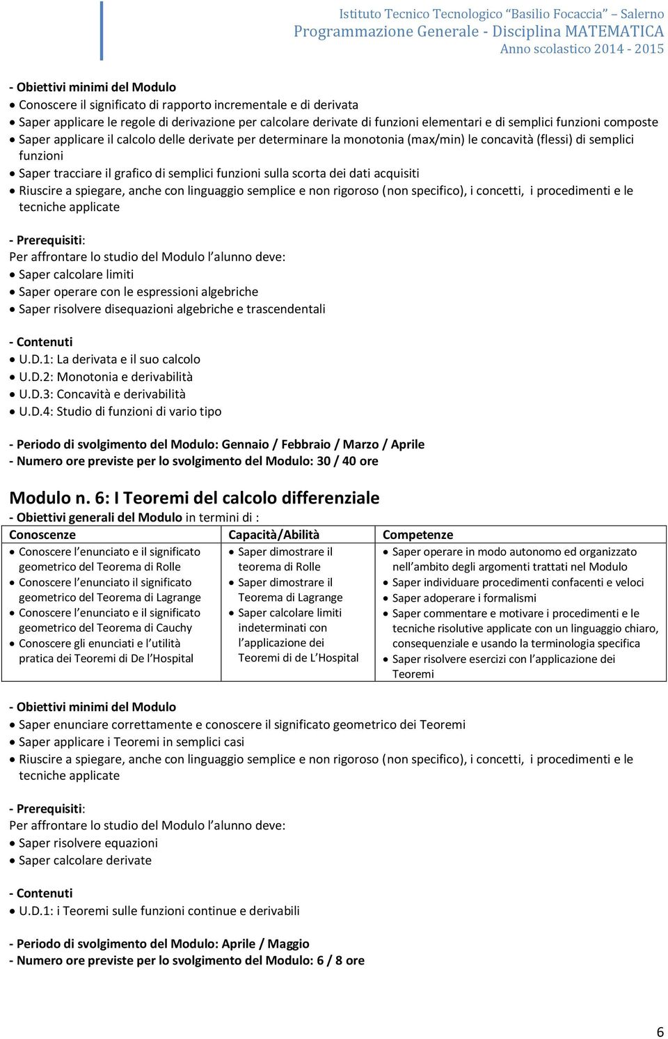 affrontare lo studio del Modulo l alunno deve: Saper calcolare limiti Saper operare con le espressioni algebriche Saper risolvere disequazioni algebriche e trascendentali U.D.