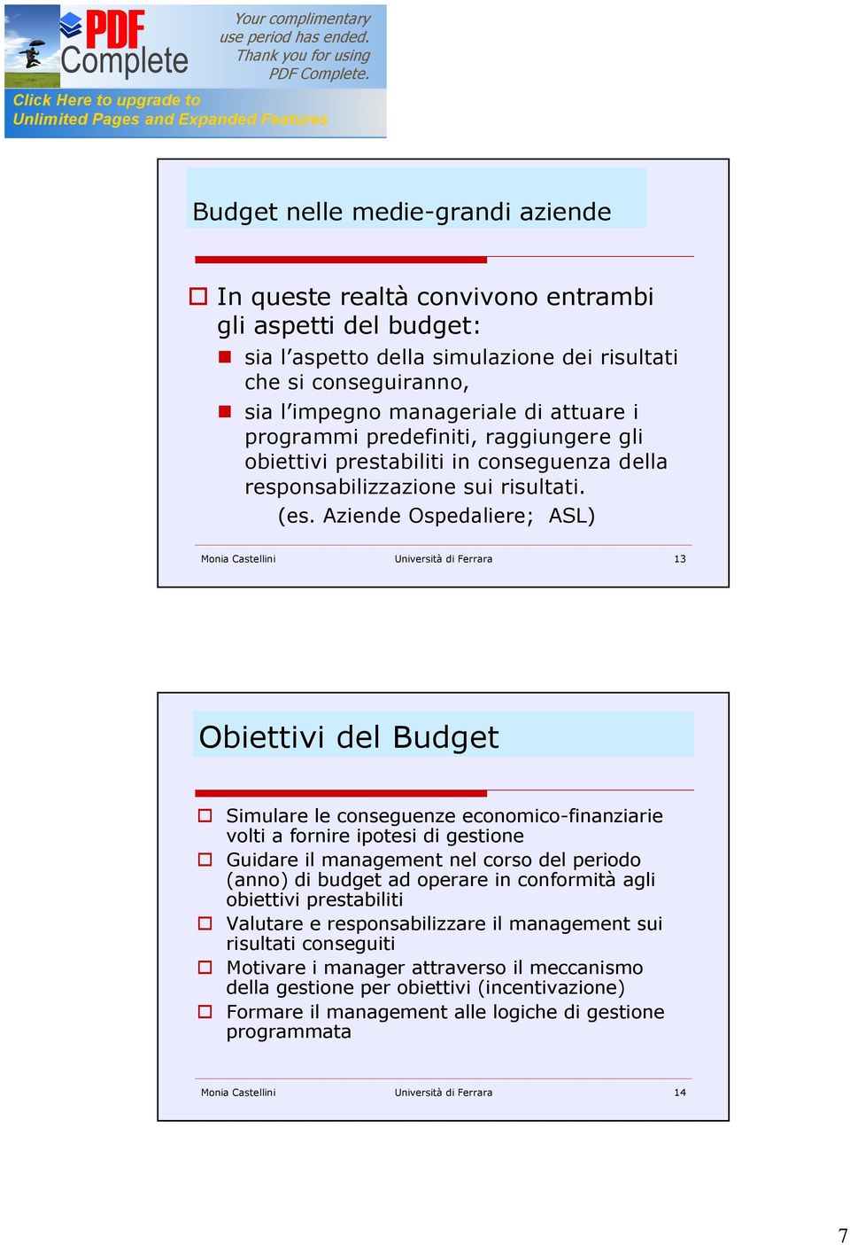 Aziende Ospedaliere; ASL) Monia Castellini Università di Ferrara 13 Obiettivi del Budget Simulare le conseguenze economico-finanziarie volti a fornire ipotesi di gestione Guidare il management nel