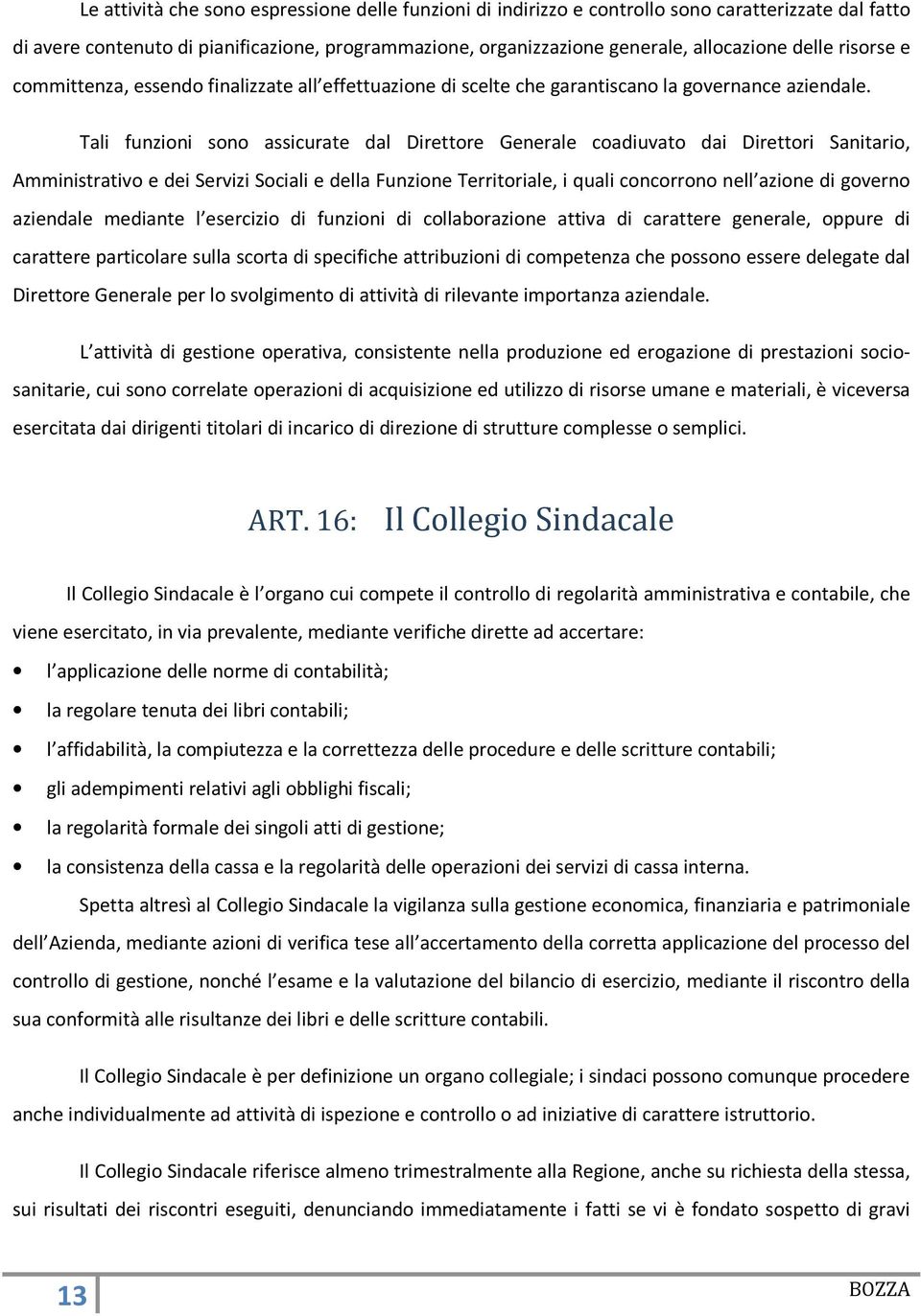 Tali funzioni sono assicurate dal Direttore Generale coadiuvato dai Direttori Sanitario, Amministrativo e dei Servizi Sociali e della Funzione Territoriale, i quali concorrono nell azione di governo