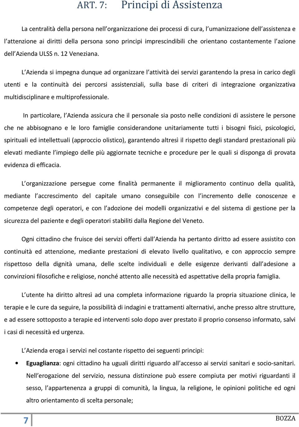 L Azienda si impegna dunque ad organizzare l attività dei servizi garantendo la presa in carico degli utenti e la continuità dei percorsi assistenziali, sulla base di criteri di integrazione