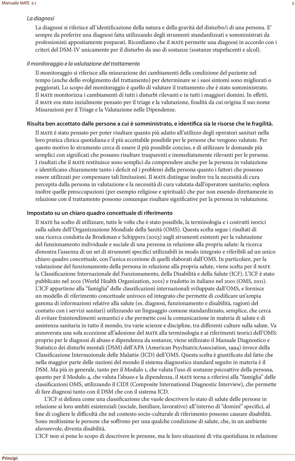 Ricordiamo che il MATE permette una diagnosi in accordo con i criteri del DSM-IV unicamente per il disturbo da uso di sostanze (sostanze stupefacenti e alcol).