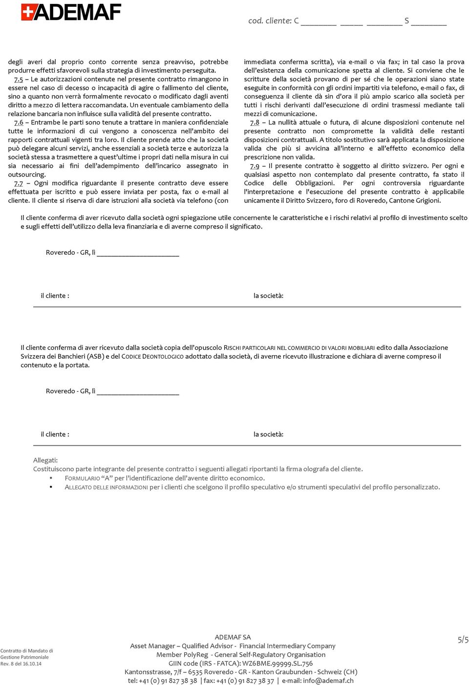 dagli aventi diritto a mezzo di lettera raccomandata. Un eventuale cambiamento della relazione bancaria non influisce sulla validità del presente contratto. 7.