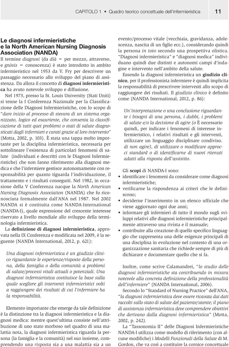 Da allora il concetto di diagnosi infermieristica ha avuto notevole sviluppo e diffusione. Nel 1973, presso la St.