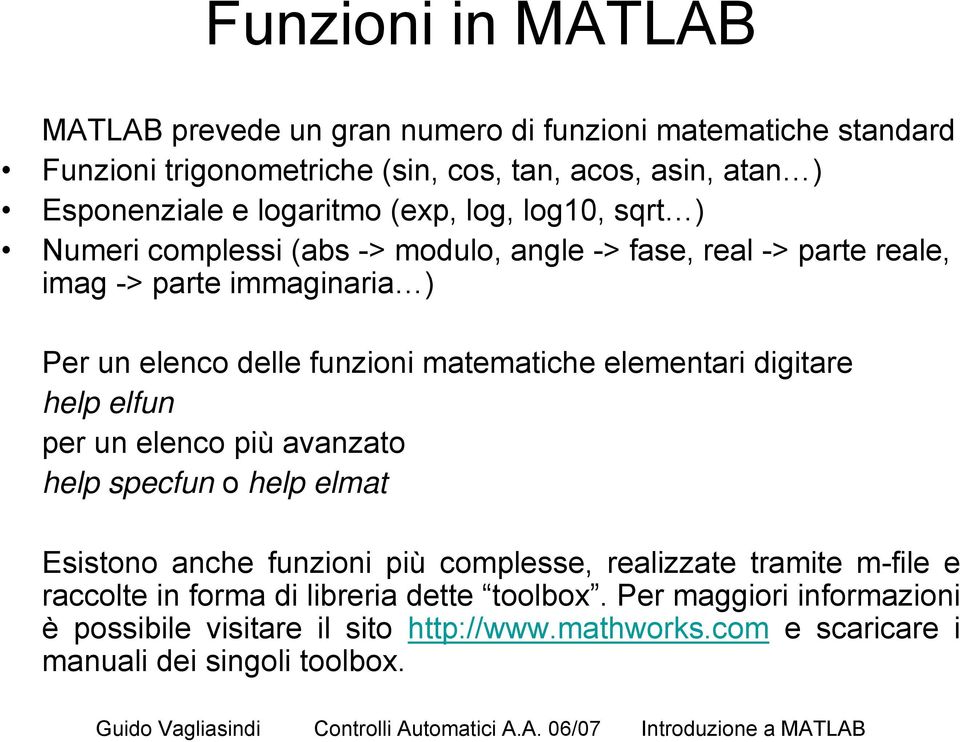 matematiche elementari digitare help elfun per un elenco più avanzato help specfun o help elmat Esistono anche funzioni più complesse, realizzate tramite m-file