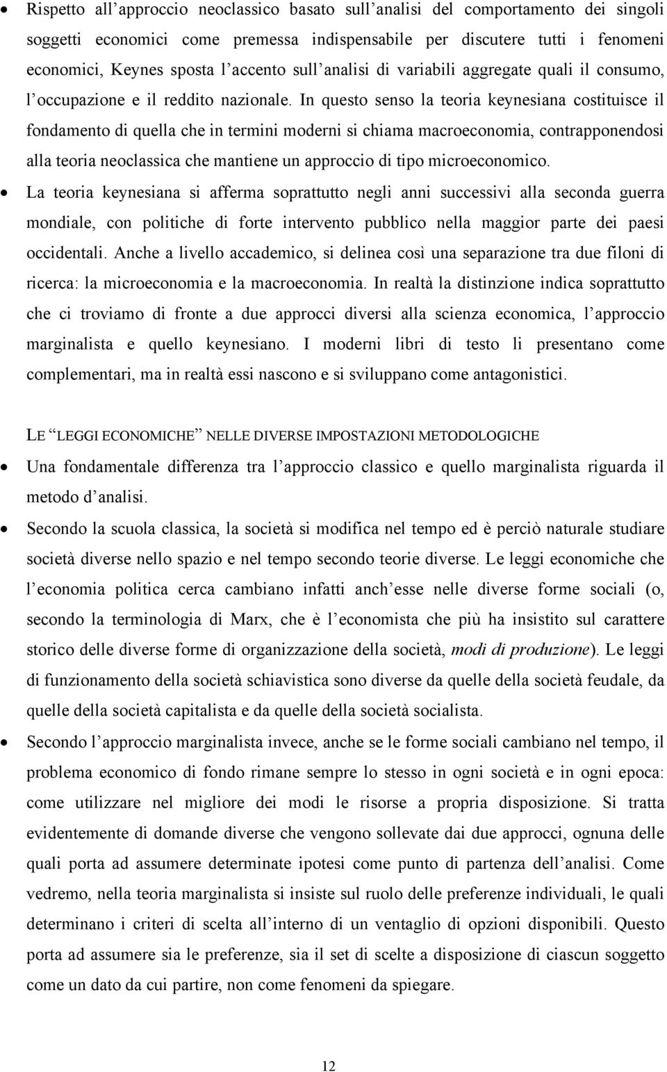 In questo senso la teoria keynesiana costituisce il fondamento di quella che in termini moderni si chiama macroeconomia, contrapponendosi alla teoria neoclassica che mantiene un approccio di tipo