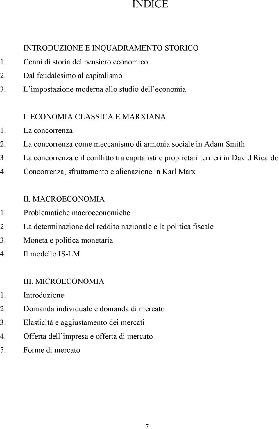 La concorrenza e il conflitto tra capitalisti e proprietari terrieri in David Ricardo 4. Concorrenza, sfruttamento e alienazione in Karl Marx II. MACROECONOMIA 1. Problematiche macroeconomiche 2.