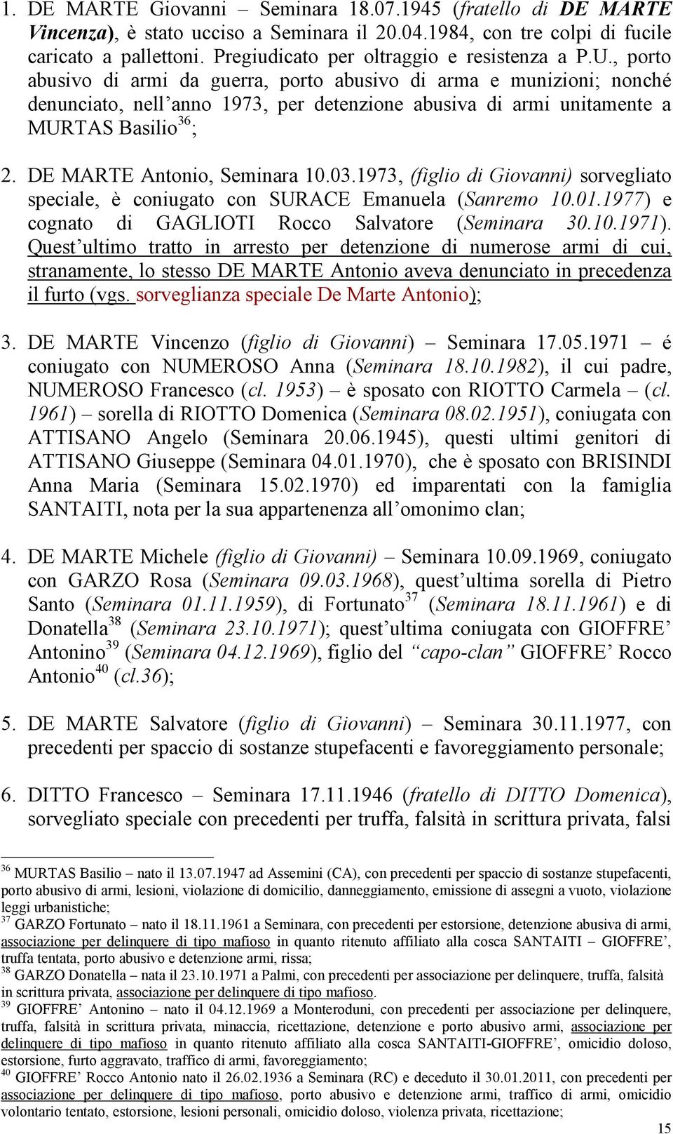 , porto abusivo di armi da guerra, porto abusivo di arma e munizioni; nonché denunciato, nell anno 1973, per detenzione abusiva di armi unitamente a MURTAS Basilio 36 ; 2.