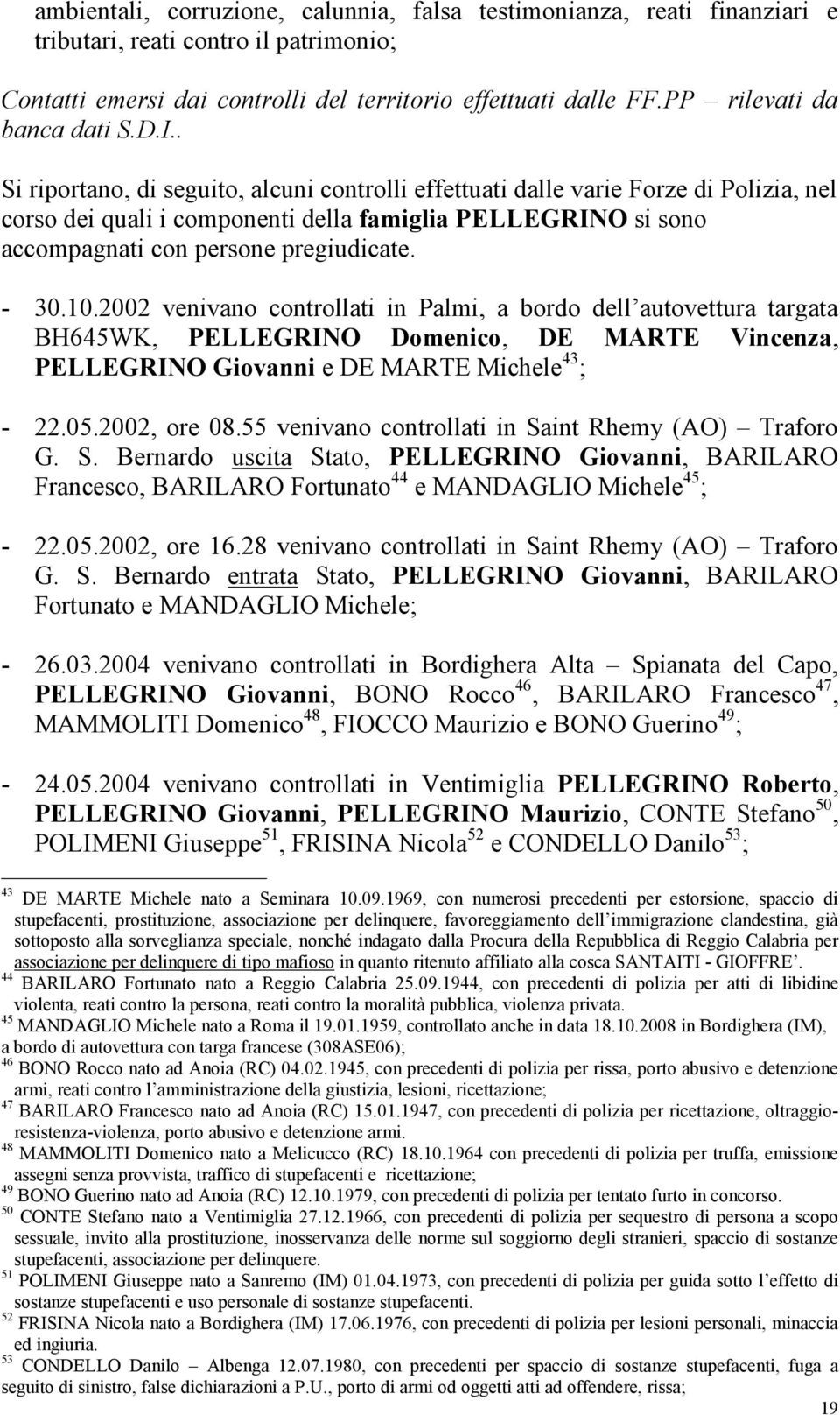 . Si riportano, di seguito, alcuni controlli effettuati dalle varie Forze di Polizia, nel corso dei quali i componenti della famiglia PELLEGRINO si sono accompagnati con persone pregiudicate. - 30.10.