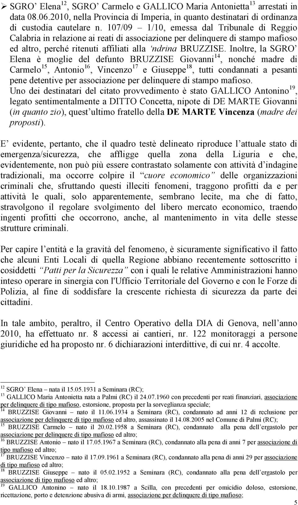 Inoltre, la SGRO Elena è moglie del defunto BRUZZISE Giovanni 14, nonché madre di Carmelo 15, Antonio 16, Vincenzo 17 e Giuseppe 18, tutti condannati a pesanti pene detentive per associazione per