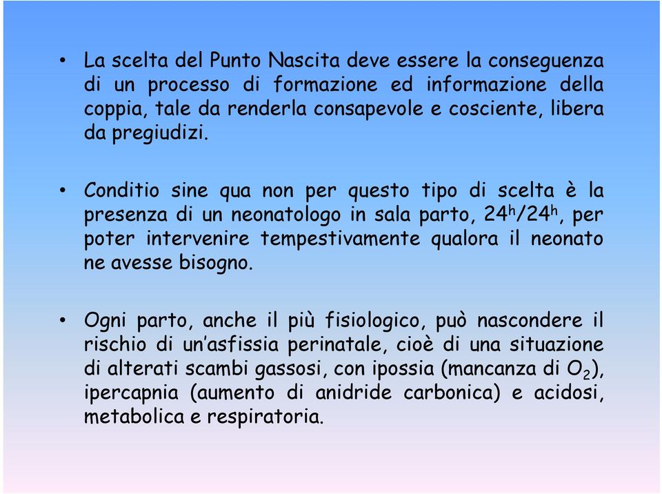 Conditio sine qua non per questo tipo di scelta è la presenza di un neonatologo in sala parto, 24 h /24 h,per poter intervenire tempestivamente qualora