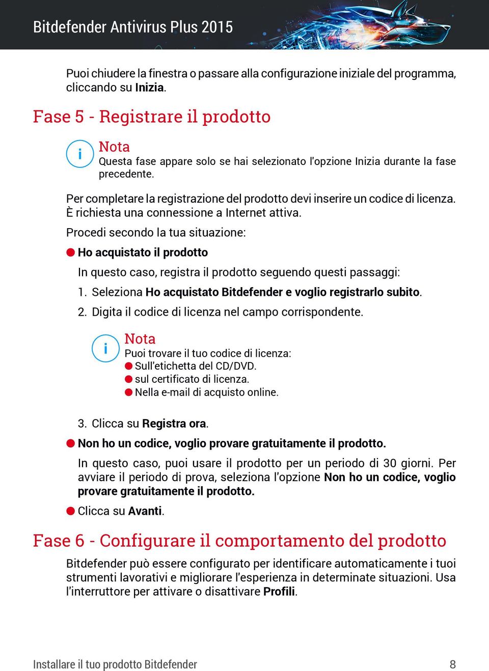 Per completare la registrazione del prodotto devi inserire un codice di licenza. È richiesta una connessione a Internet attiva.