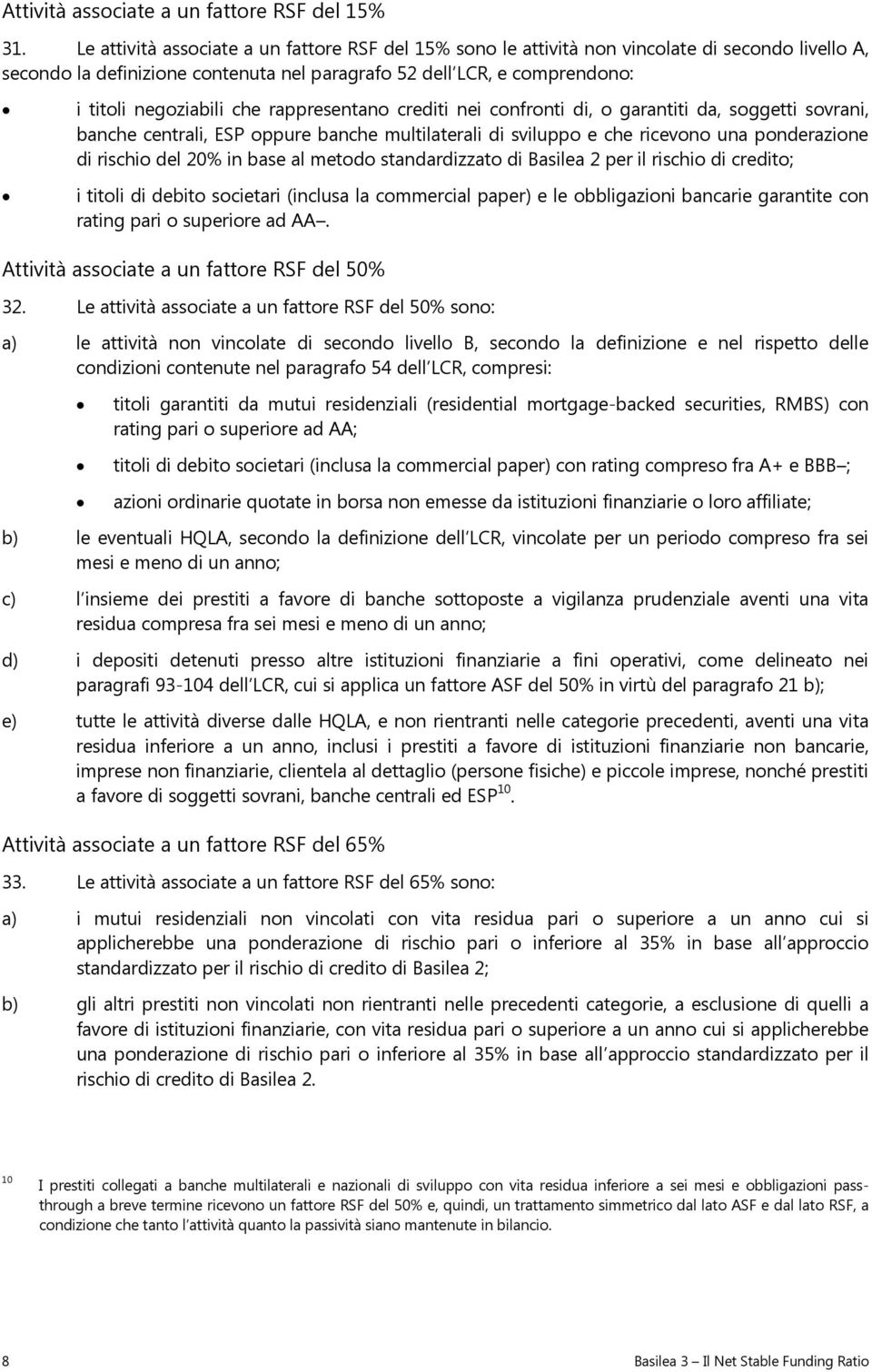 rappresentano crediti nei confronti di, o garantiti da, soggetti sovrani, banche centrali, ESP oppure banche multilaterali di sviluppo e che ricevono una ponderazione di rischio del 20% in base al