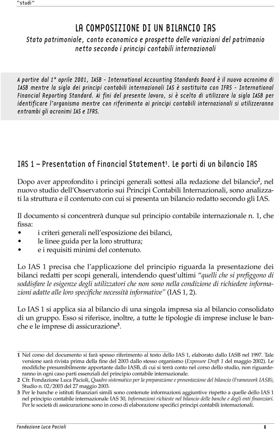 Ai fini del presente lavoro, si è scelto di utilizzare la sigla IASB per identificare l organismo mentre con riferimento ai principi contabili internazionali si utilizzeranno entrambi gli acronimi