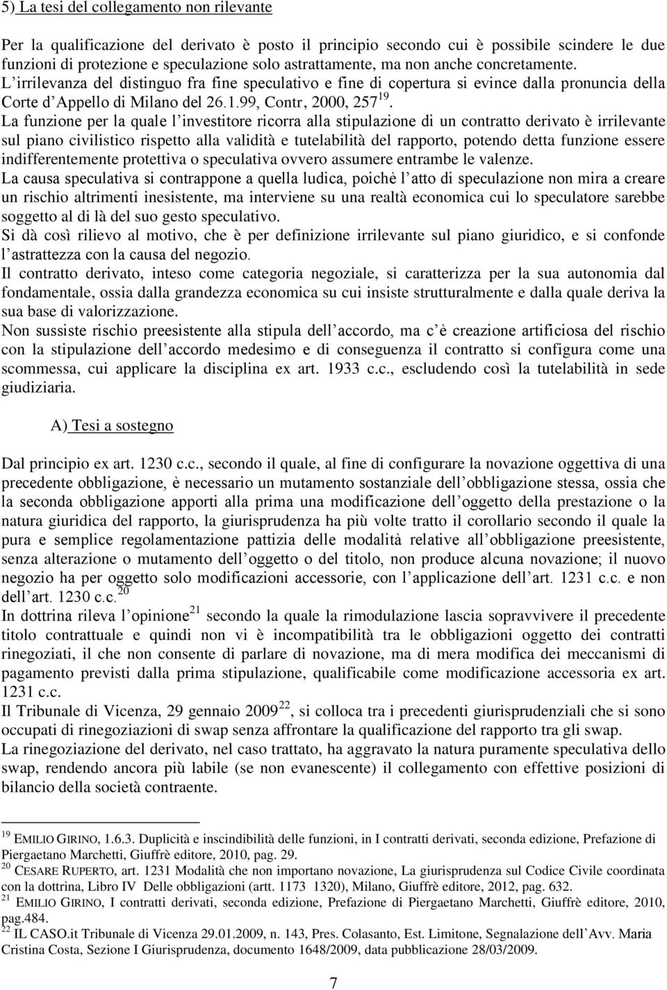 La funzione per la quale l investitore ricorra alla stipulazione di un contratto derivato è irrilevante sul piano civilistico rispetto alla validità e tutelabilità del rapporto, potendo detta