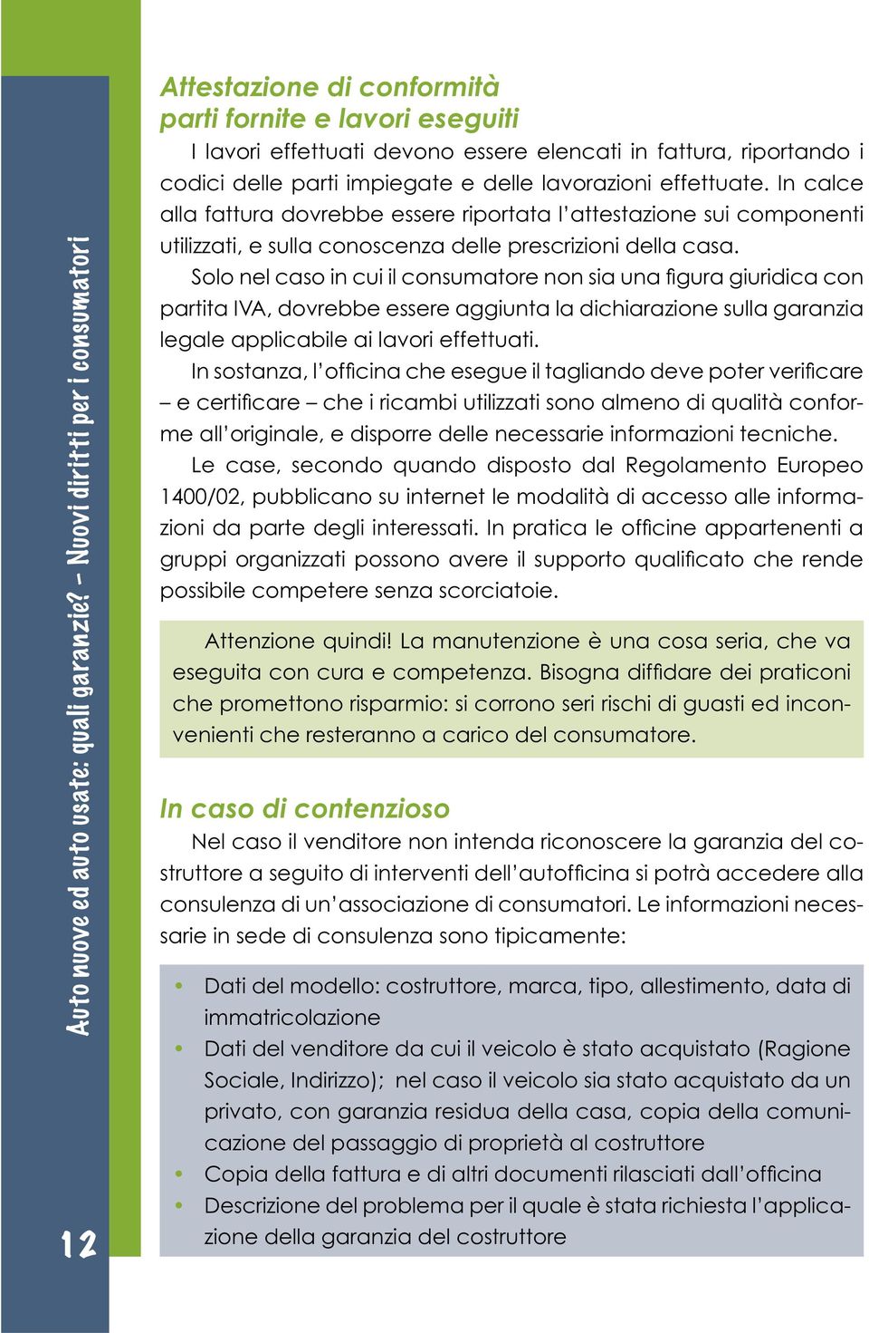 Solo nel caso in cui il consumatore non sia una figura giuridica con partita IVA, dovrebbe essere aggiunta la dichiarazione sulla garanzia legale applicabile ai lavori effettuati.