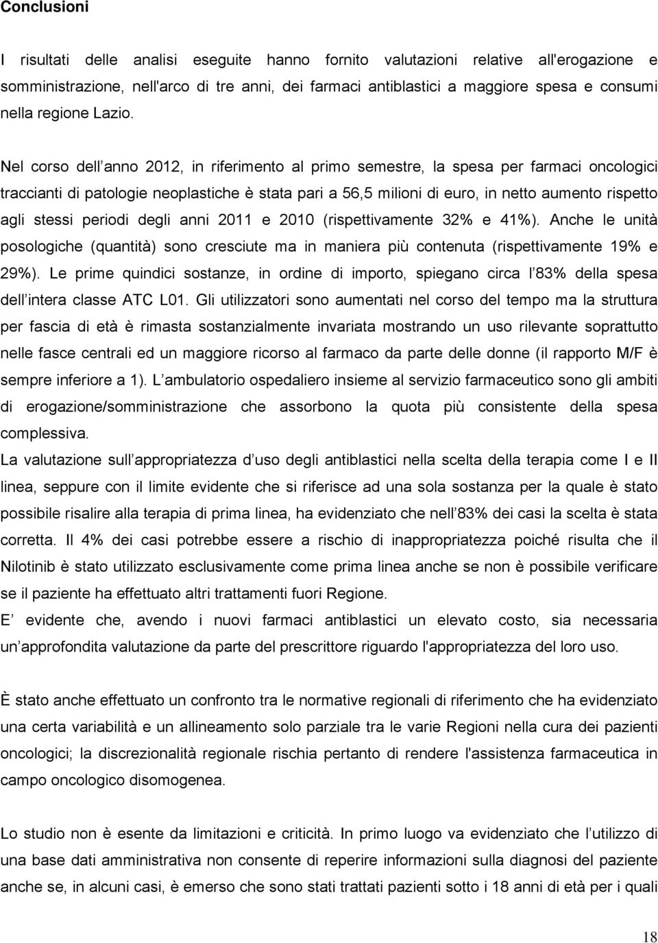 Nel corso dell anno 2012, in riferimento al primo semestre, la spesa per farmaci oncologici traccianti di patologie neoplastiche è stata pari a 56,5 milioni di euro, in netto aumento rispetto agli