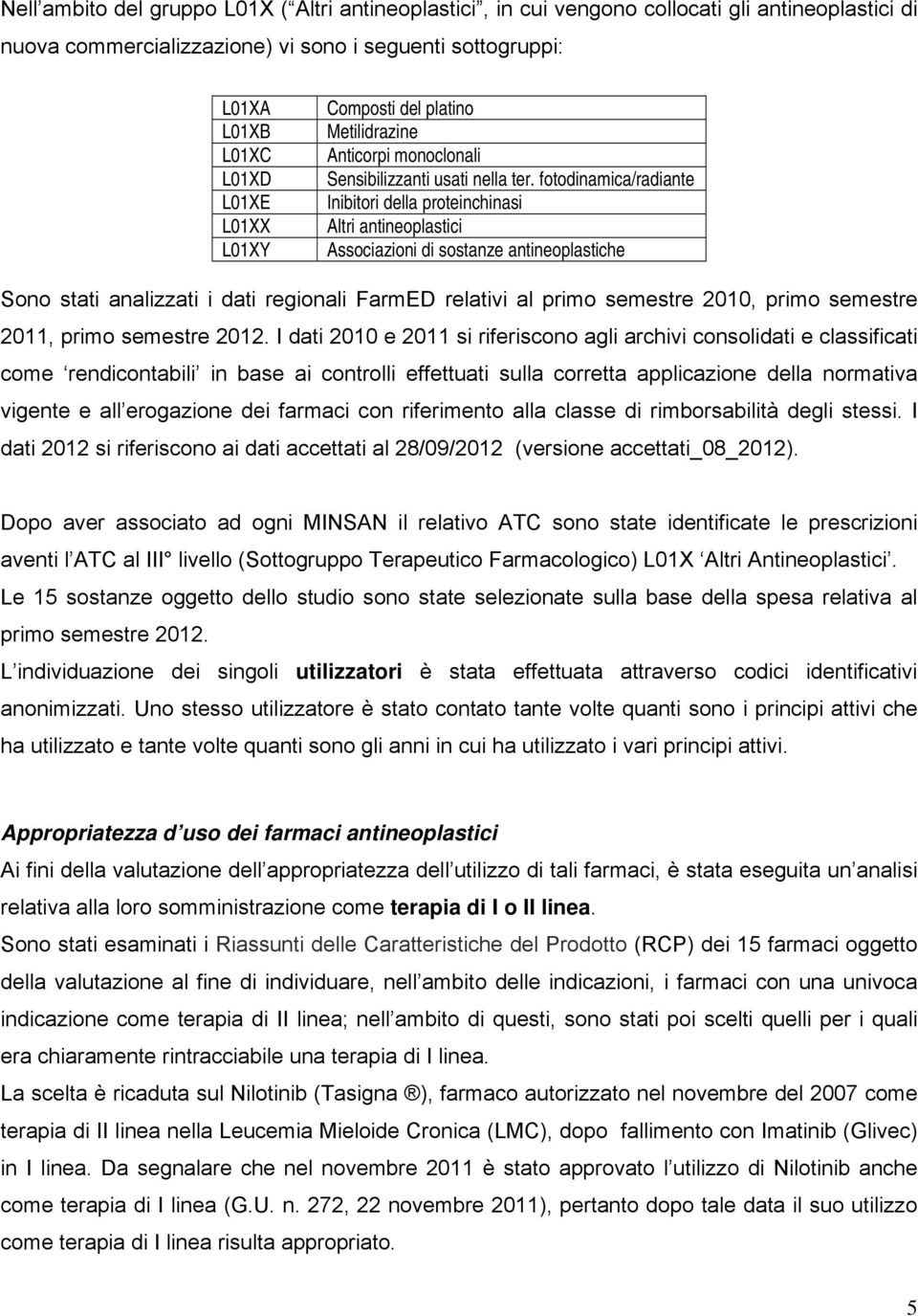 fotodinamica/radiante Inibitori della proteinchinasi Altri antineoplastici Associazioni di sostanze antineoplastiche Sono stati analizzati i dati regionali FarmED relativi al primo semestre 2010,