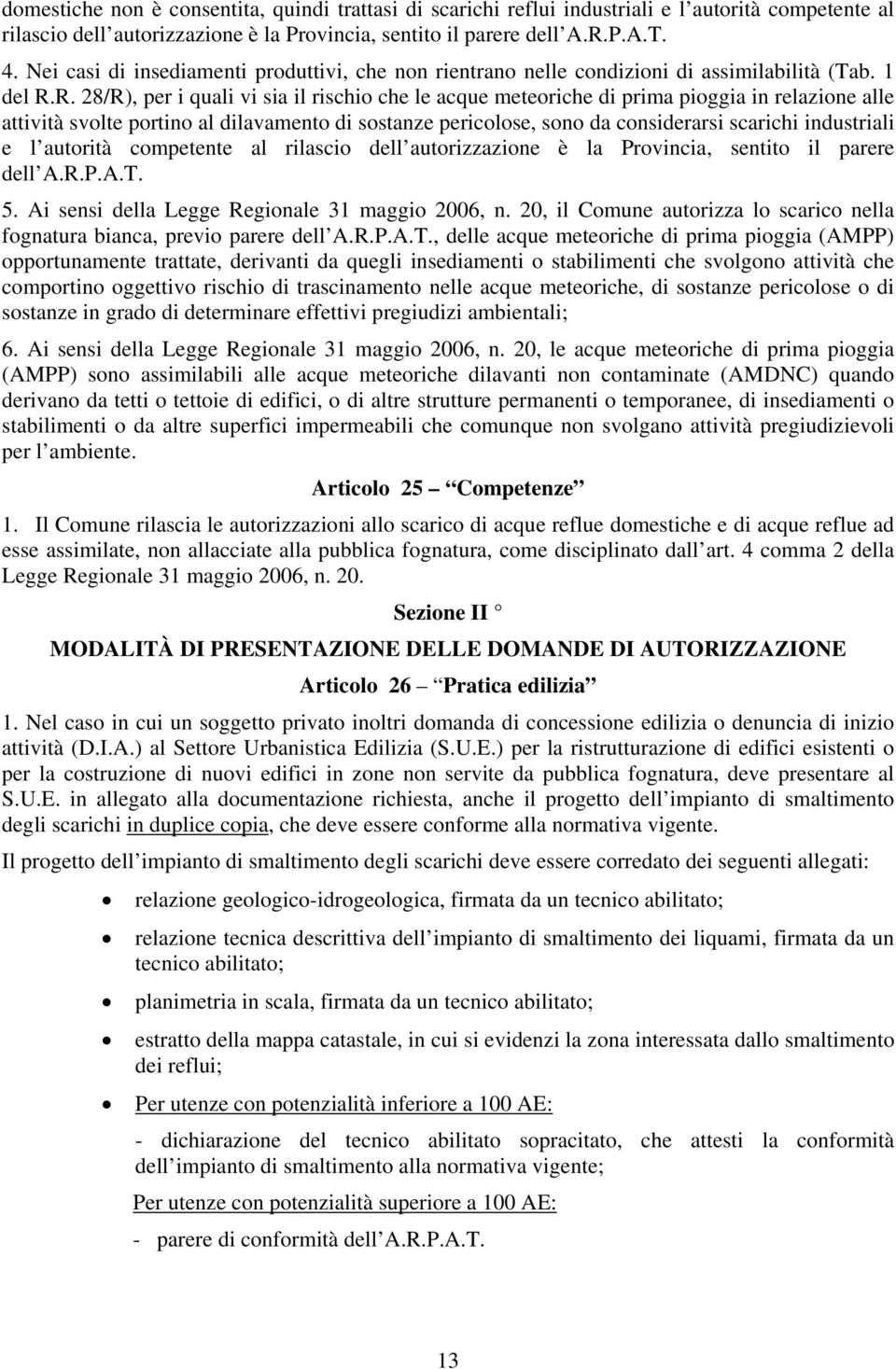 R. 28/R), per i quali vi sia il rischio che le acque meteoriche di prima pioggia in relazione alle attività svolte portino al dilavamento di sostanze pericolose, sono da considerarsi scarichi