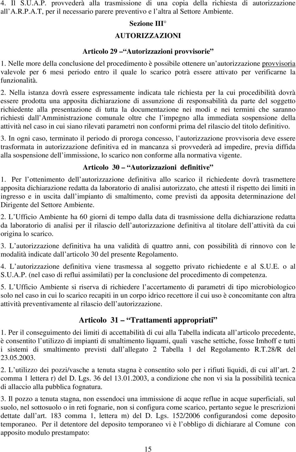 Nelle more della conclusione del procedimento è possibile ottenere un autorizzazione provvisoria valevole per 6 mesi periodo entro il quale lo scarico potrà essere attivato per verificarne la