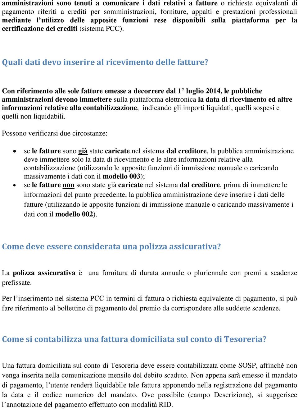 Con riferimento alle sole fatture emesse a decorrere dal 1 luglio 2014, le pubbliche amministrazioni devono immettere sulla piattaforma elettronica la data di ricevimento ed altre informazioni