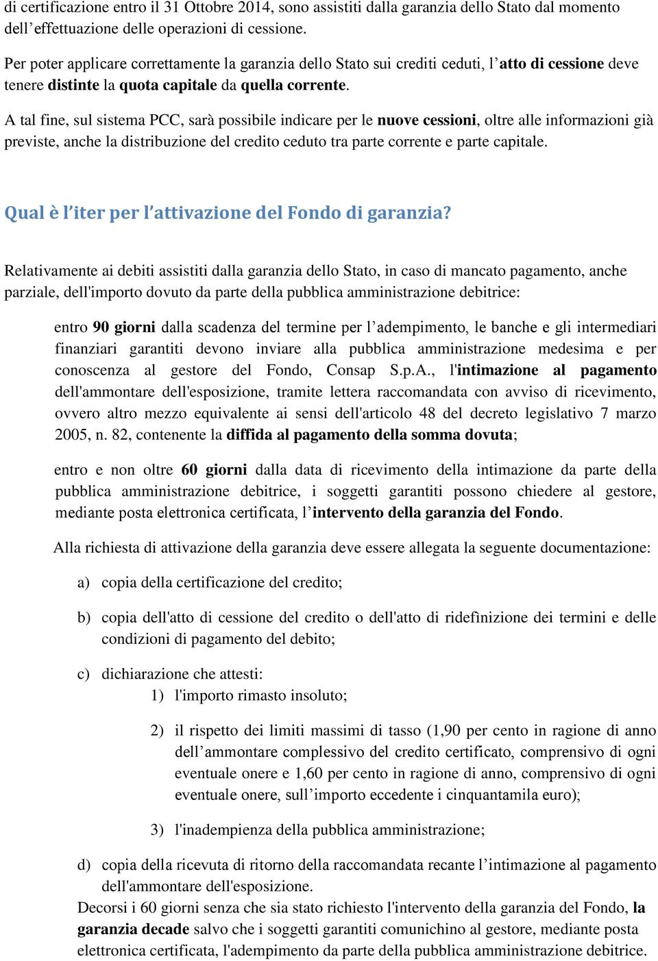 A tal fine, sul sistema PCC, sarà possibile indicare per le nuove cessioni, oltre alle informazioni già previste, anche la distribuzione del credito ceduto tra parte corrente e parte capitale.