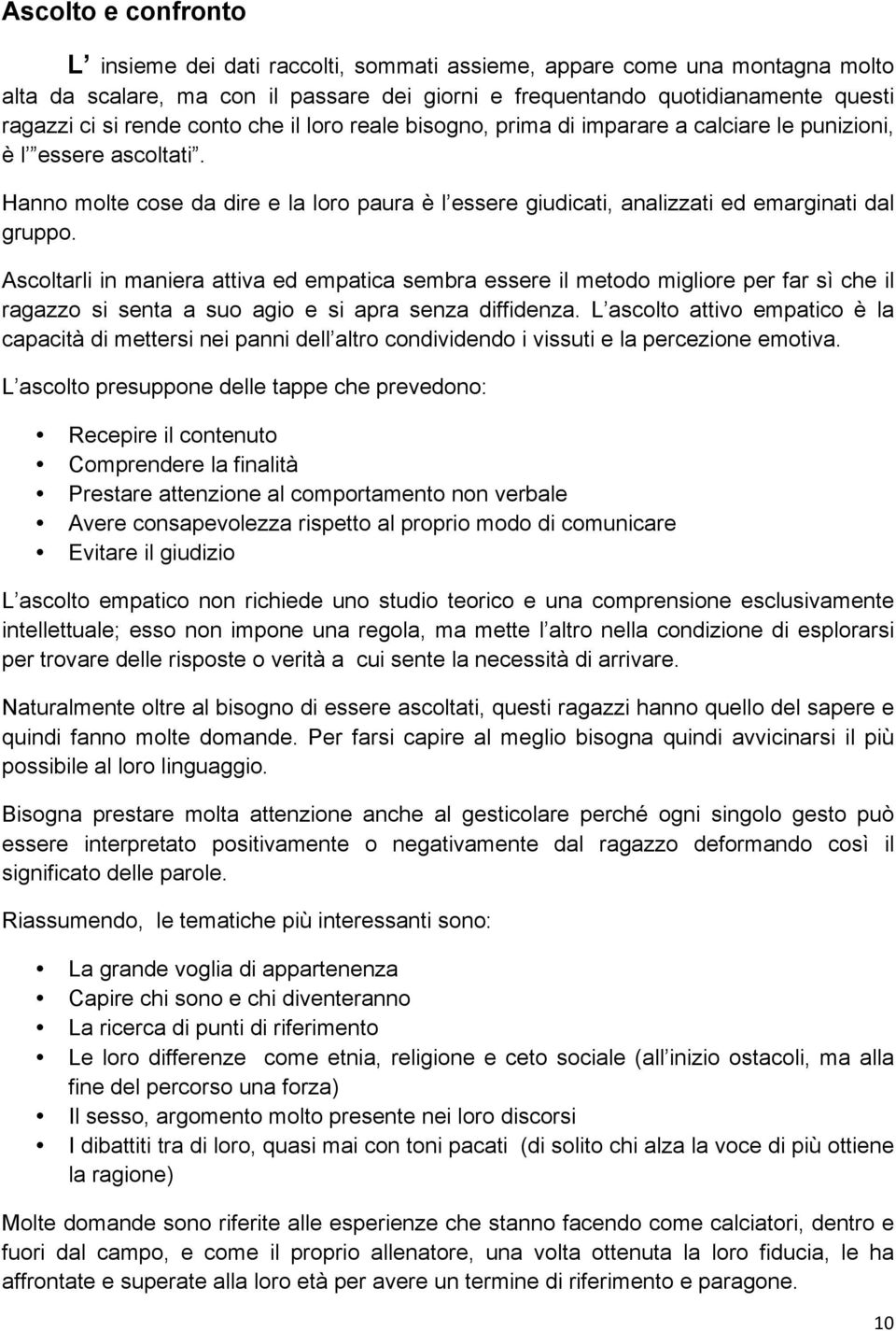 Hanno molte cose da dire e la loro paura è l essere giudicati, analizzati ed emarginati dal gruppo.