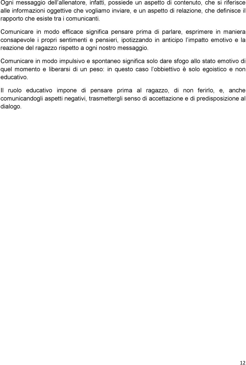 Comunicare in modo efficace significa pensare prima di parlare, esprimere in maniera consapevole i propri sentimenti e pensieri, ipotizzando in anticipo l impatto emotivo e la reazione del ragazzo