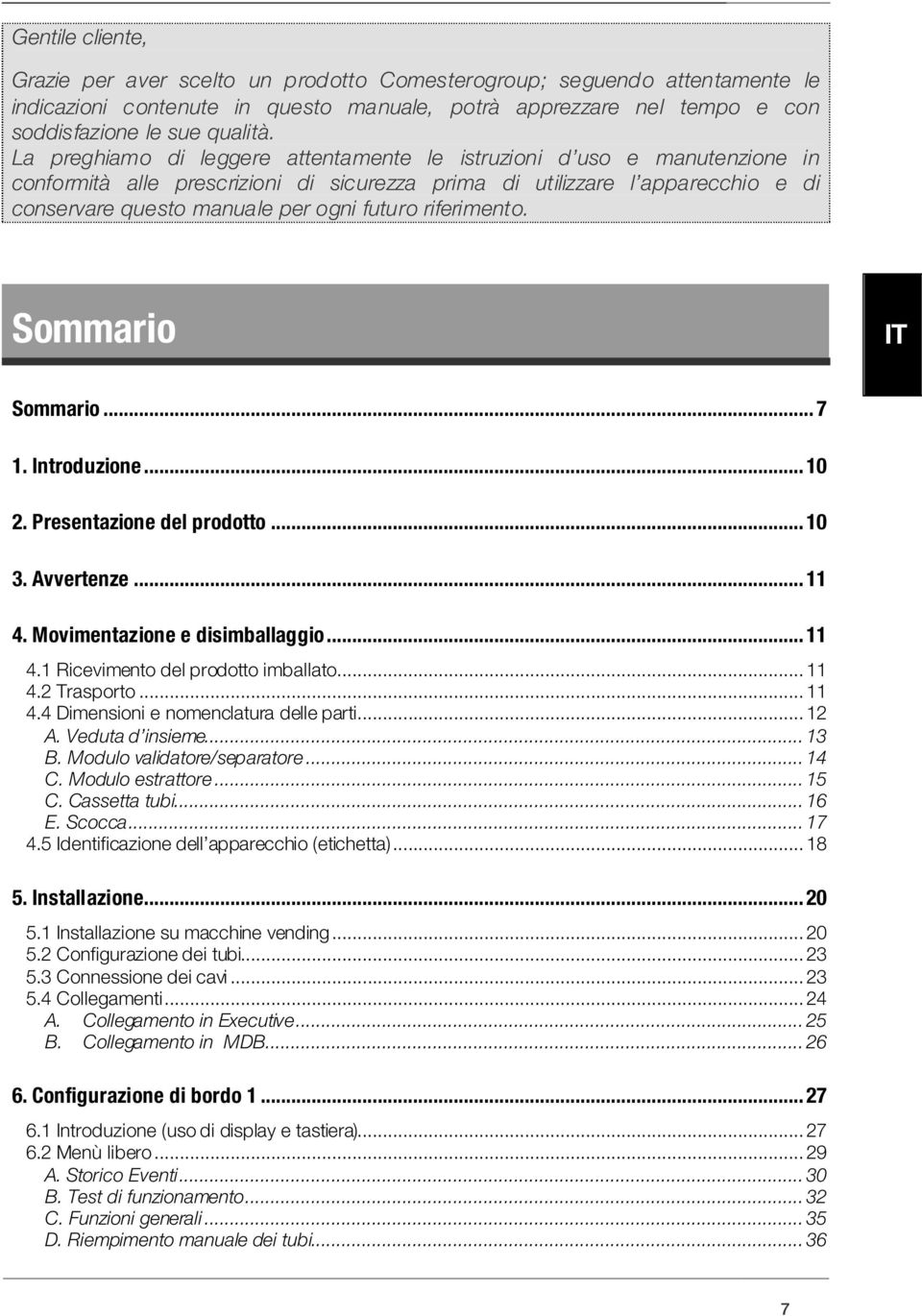 riferimento. Sommario IT Sommario...7 1. Introduzione...10 2. Presentazione del prodotto...10 3. Avvertenze...11 4. Movimentazione e disimballaggio...11 4.1 Ricevimento del prodotto imballato...11 4.2 Trasporto.