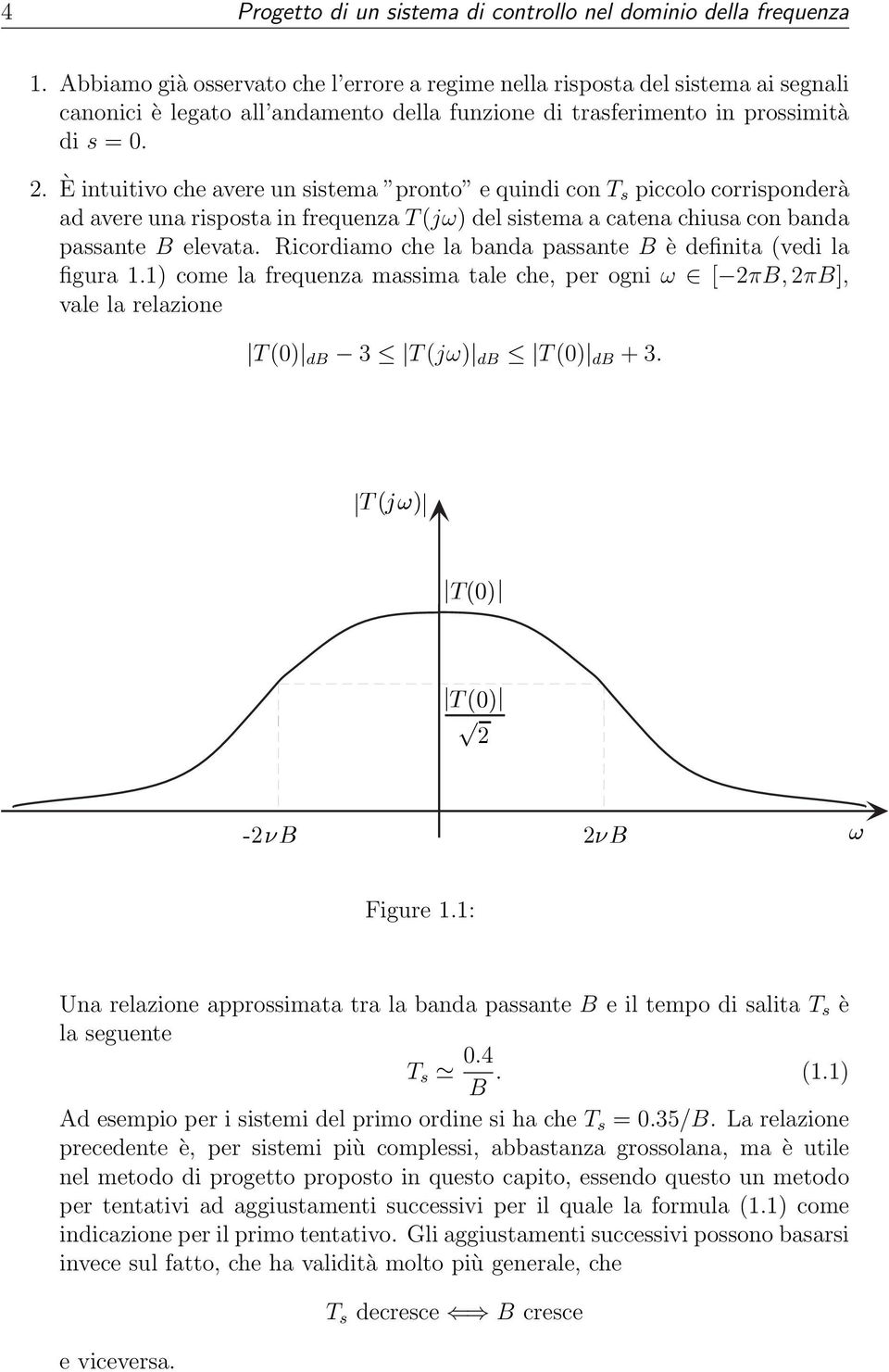 È intuitivo che avere un sistema pronto e quindi con T s piccolo corrisponderà ad avere una risposta in frequenza T (jω) del sistema a catena chiusa con banda passante B elevata.