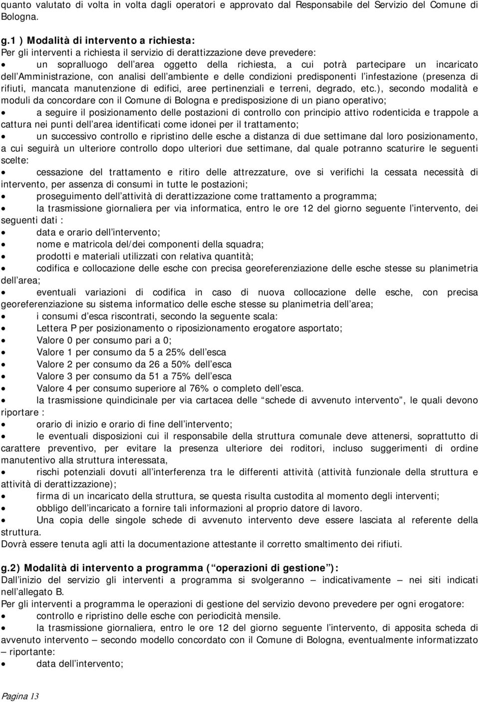 incaricato dell Amministrazione, con analisi dell ambiente e delle condizioni predisponenti l infestazione (presenza di rifiuti, mancata manutenzione di edifici, aree pertinenziali e terreni,