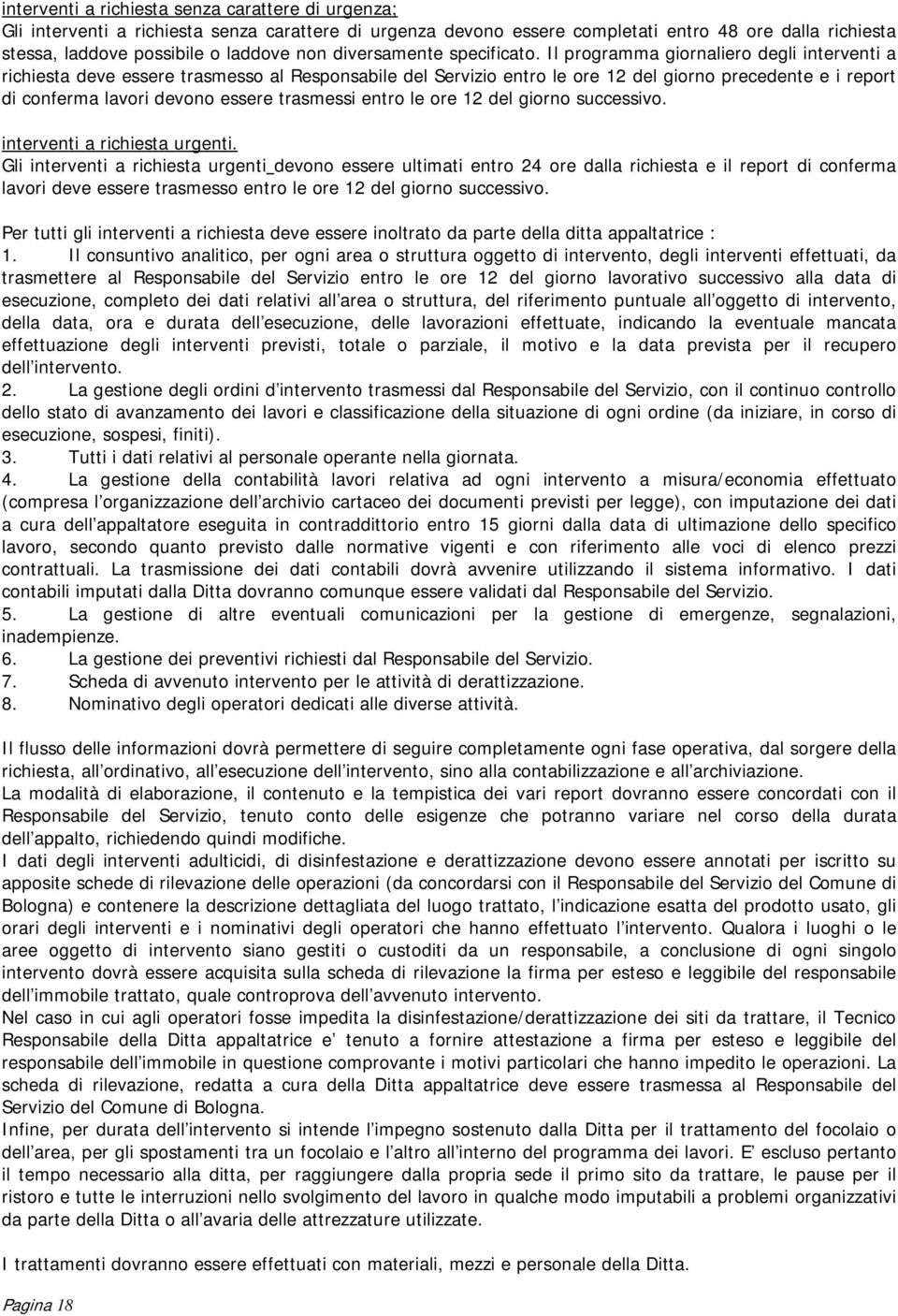 Il programma giornaliero degli interventi a richiesta deve essere trasmesso al Responsabile del Servizio entro le ore 12 del giorno precedente e i report di conferma lavori devono essere trasmessi