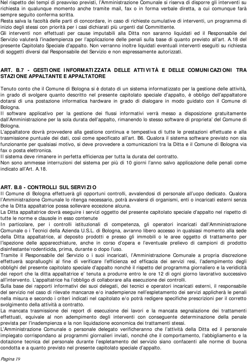 Resta salva la facoltà delle parti di concordare, in caso di richieste cumulative di interventi, un programma di inizio degli stessi con priorità per i casi dichiarati più urgenti dal Committente.