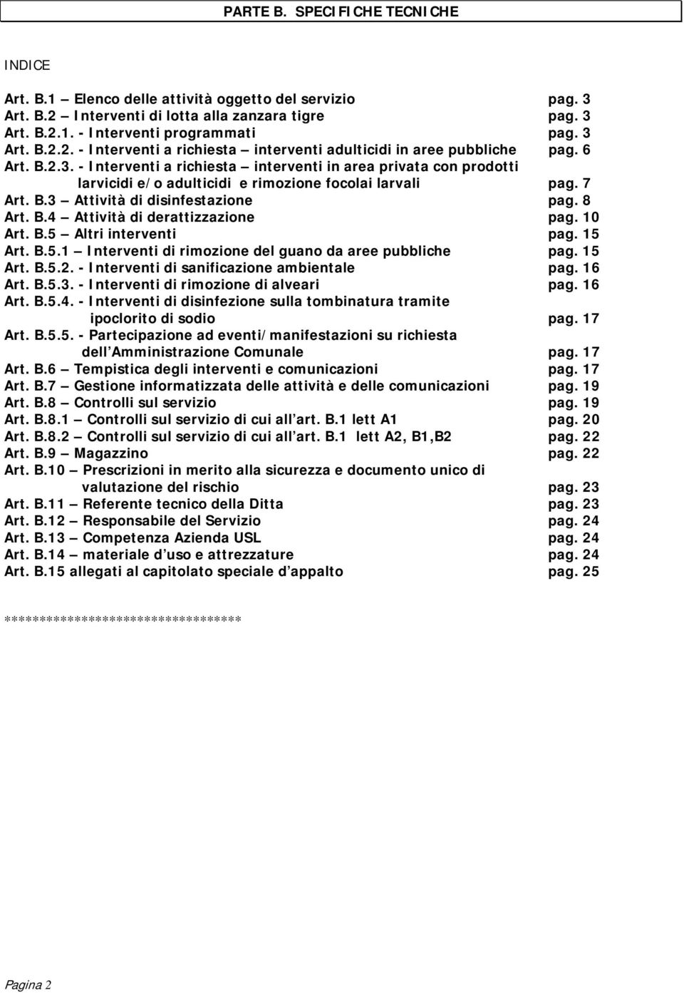 10 Art. B.5 Altri interventi pag. 15 Art. B.5.1 Interventi di rimozione del guano da aree pubbliche pag. 15 Art. B.5.2. - Interventi di sanificazione ambientale pag. 16 Art. B.5.3.