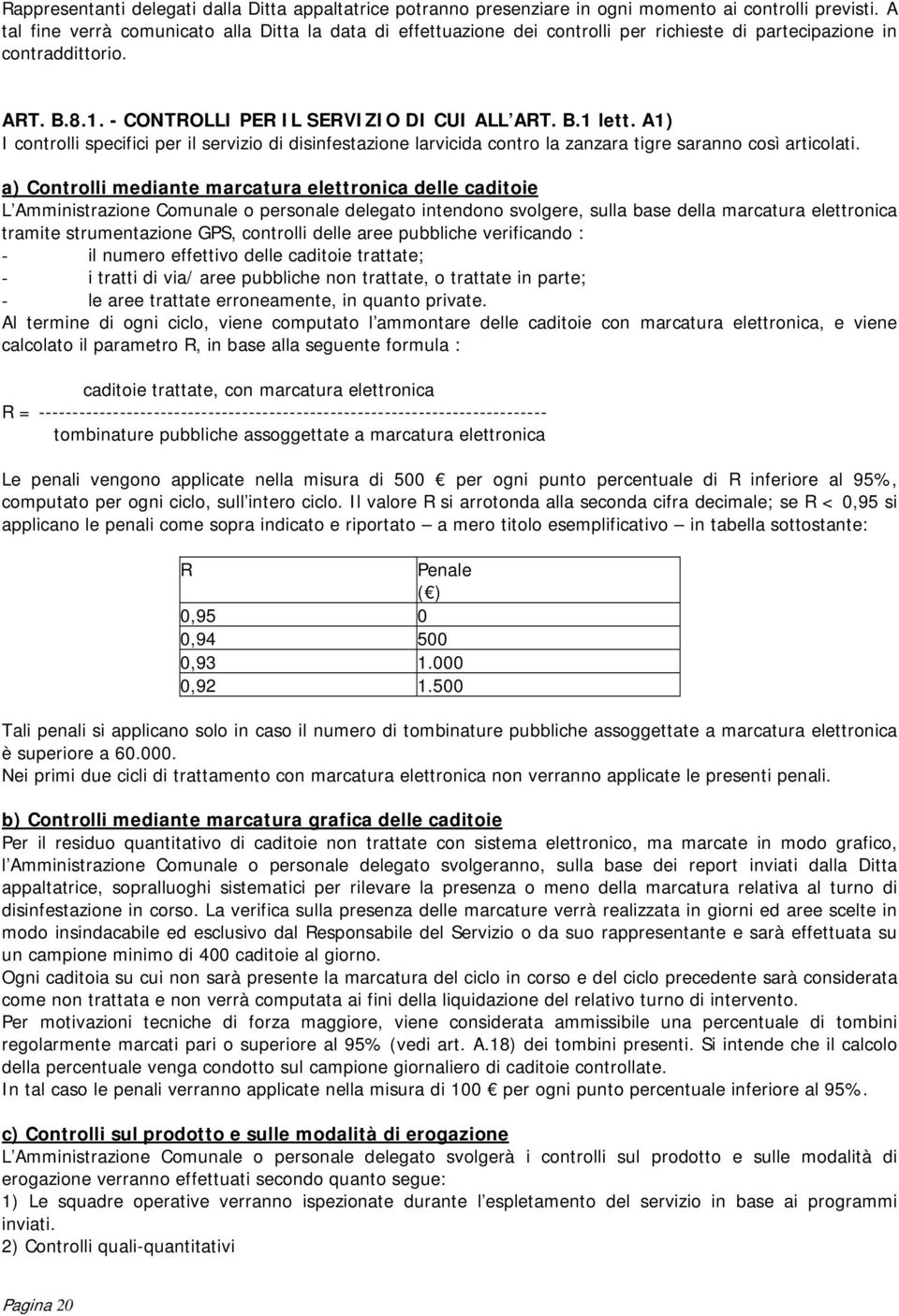 A1) I controlli specifici per il servizio di disinfestazione larvicida contro la zanzara tigre saranno così articolati.