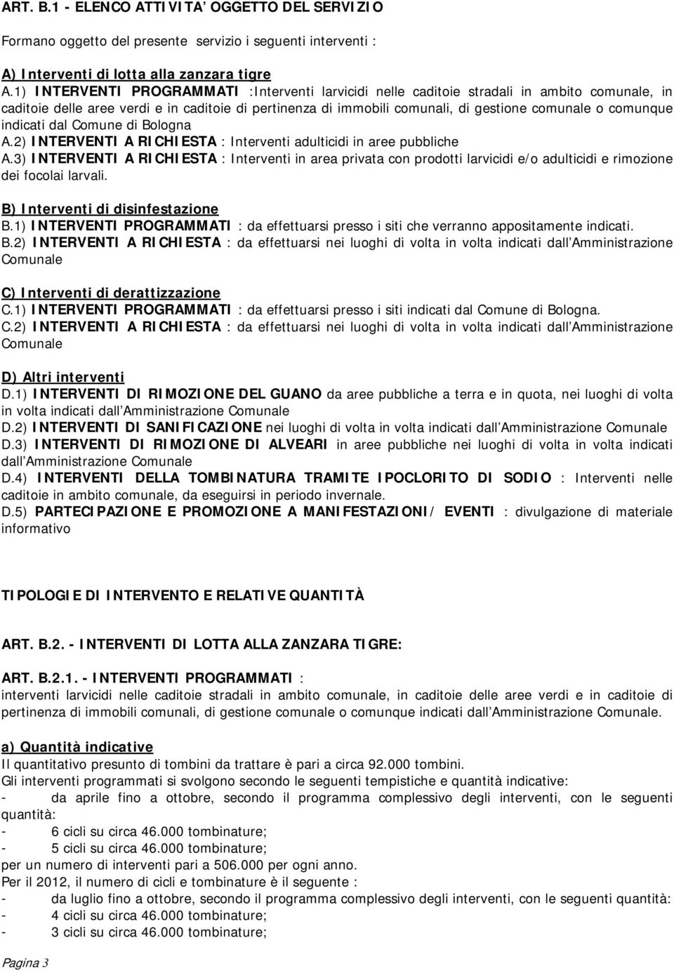 comunque indicati dal Comune di Bologna A.2) INTERVENTI A RICHIESTA : Interventi adulticidi in aree pubbliche A.
