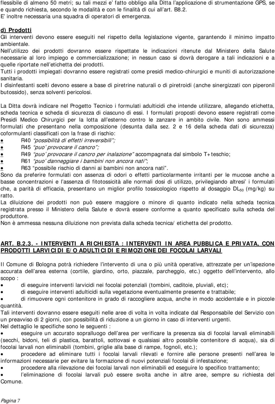 Nell utilizzo dei prodotti dovranno essere rispettate le indicazioni ritenute dal Ministero della Salute necessarie al loro impiego e commercializzazione; in nessun caso si dovrà derogare a tali