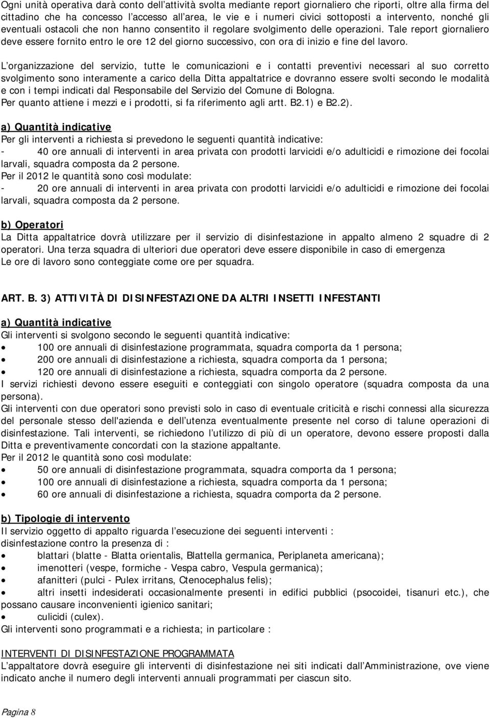 Tale report giornaliero deve essere fornito entro le ore 12 del giorno successivo, con ora di inizio e fine del lavoro.