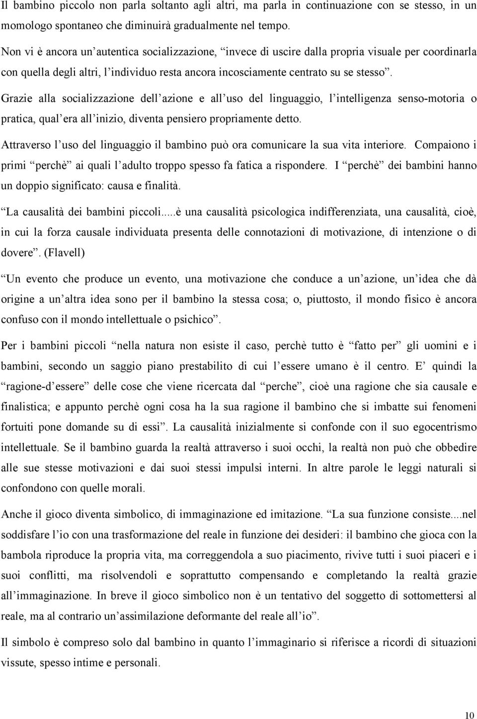 Grazie alla socializzazione dell azione e all uso del linguaggio, l intelligenza senso-motoria o pratica, qual era all inizio, diventa pensiero propriamente detto.