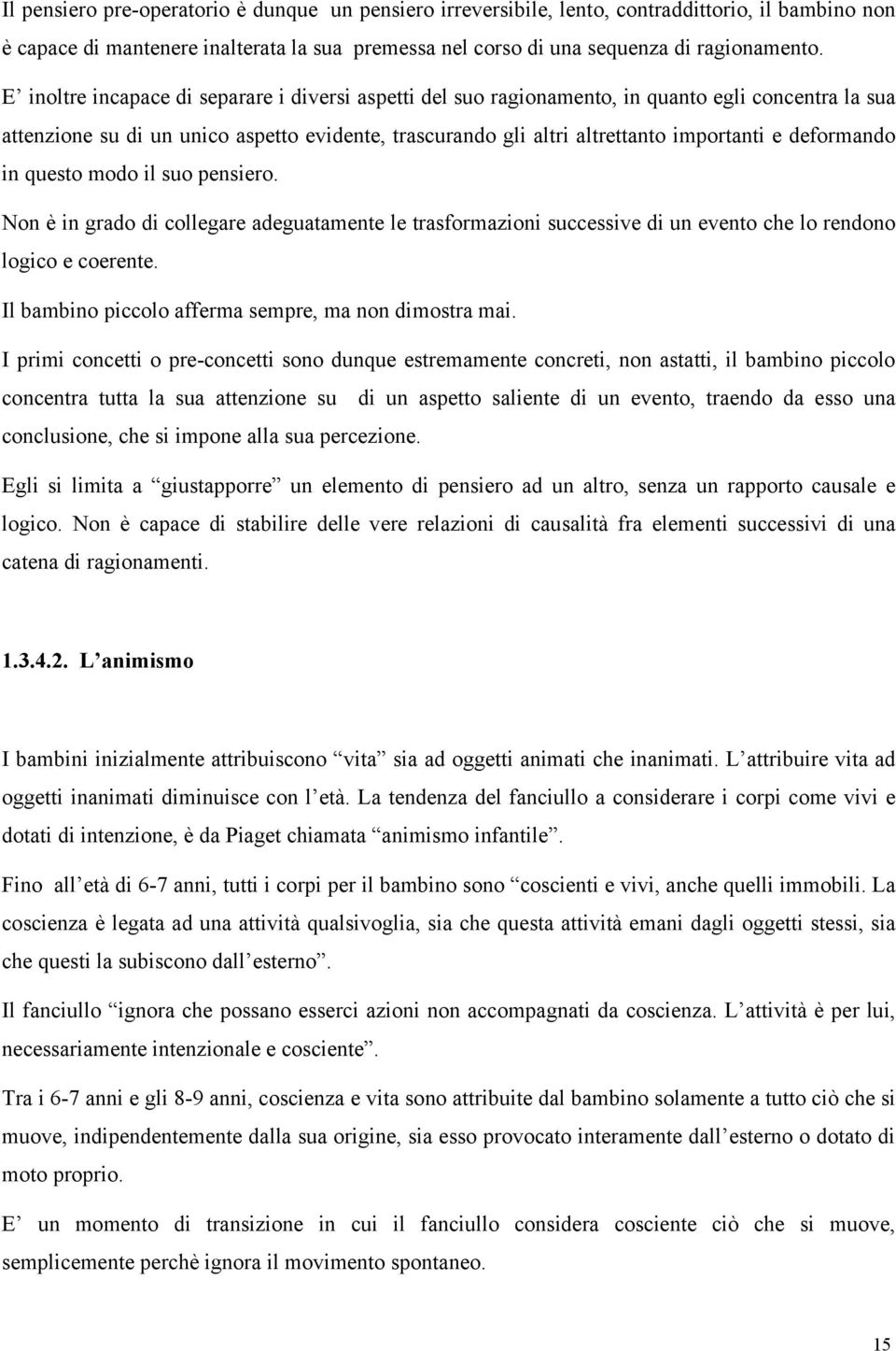 deformando in questo modo il suo pensiero. Non è in grado di collegare adeguatamente le trasformazioni successive di un evento che lo rendono logico e coerente.