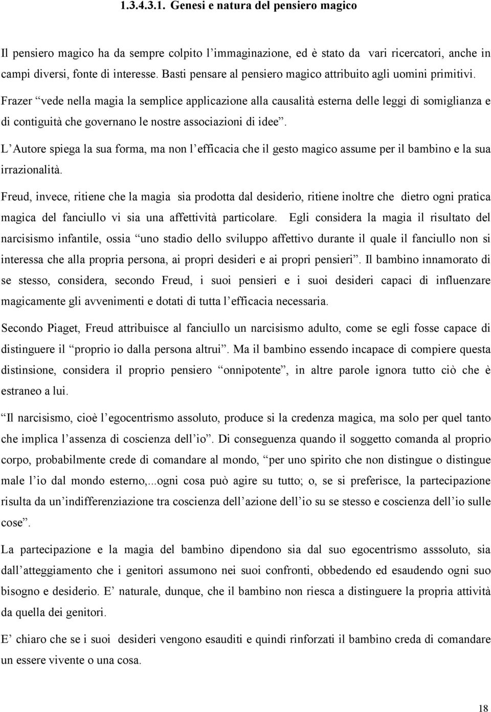 Frazer vede nella magia la semplice applicazione alla causalità esterna delle leggi di somiglianza e di contiguità che governano le nostre associazioni di idee.