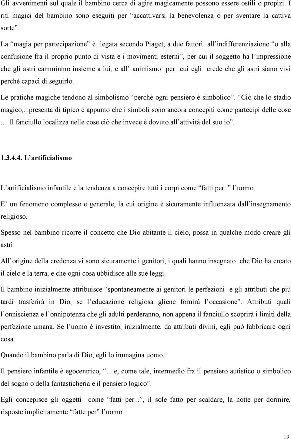 La magia per partecipazione è legata secondo Piaget, a due fattori: all indifferenziazione o alla confusione fra il proprio punto di vista e i movimenti esterni, per cui il soggetto ha l impressione