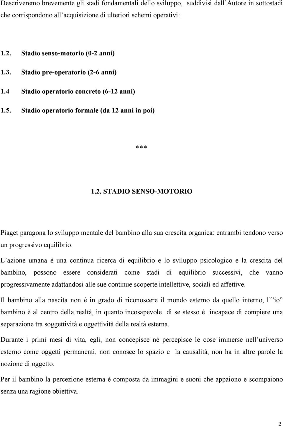 L azione umana è una continua ricerca di equilibrio e lo sviluppo psicologico e la crescita del bambino, possono essere considerati come stadi di equilibrio successivi, che vanno progressivamente