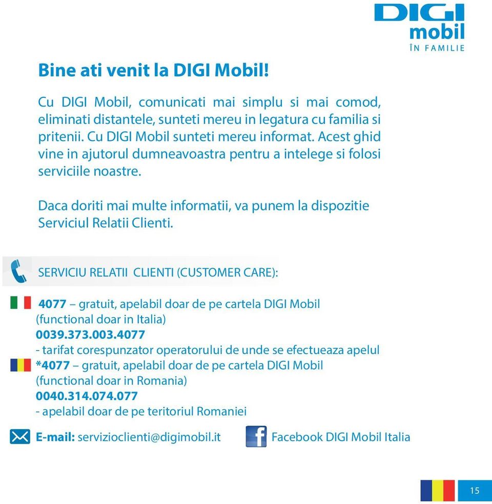 SERVICIU RELATII CLIENTI (CUSTOMER CARE): 4077 gratuit, apelabil doar de pe cartela DIGI Mobil (functional doar in Italia) 0039