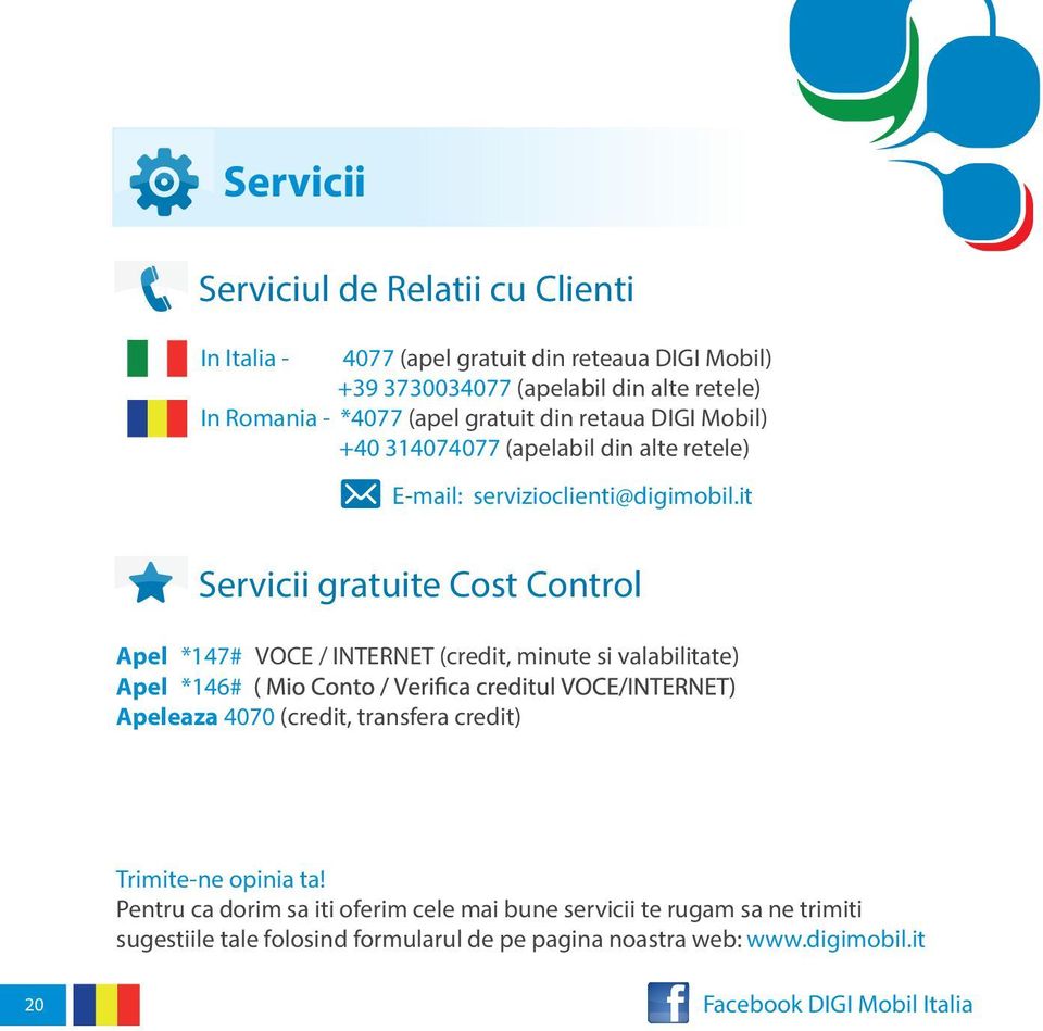 it Servicii gratuite Cost Control Apel *147# VOCE / INTERNET (credit, minute si valabilitate) Apel *146# Apeleaza 4070 (credit, transfera credit)