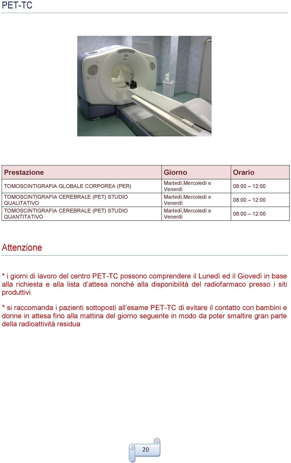 d attesa nonché alla disponibilità del radiofarmaco presso i siti produttivi * si raccomanda i pazienti sottoposti all esame PET-TC di evitare