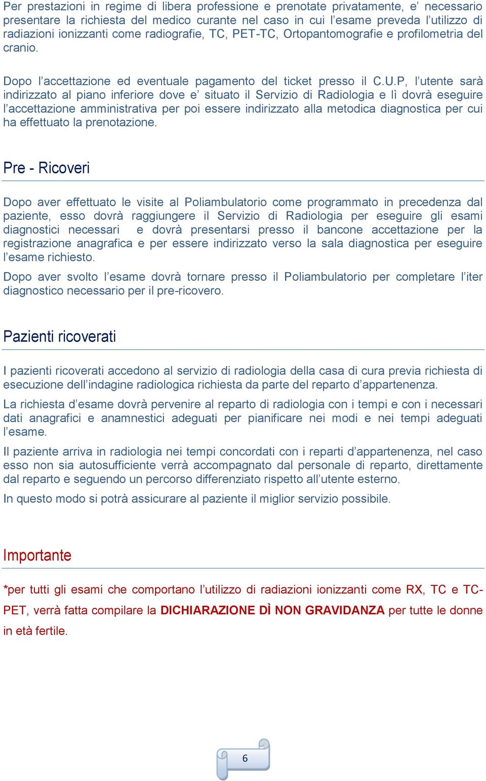 P, l utente sarà indirizzato al piano inferiore dove e situato il Servizio di Radiologia e lì dovrà eseguire l accettazione amministrativa per poi essere indirizzato alla metodica diagnostica per cui