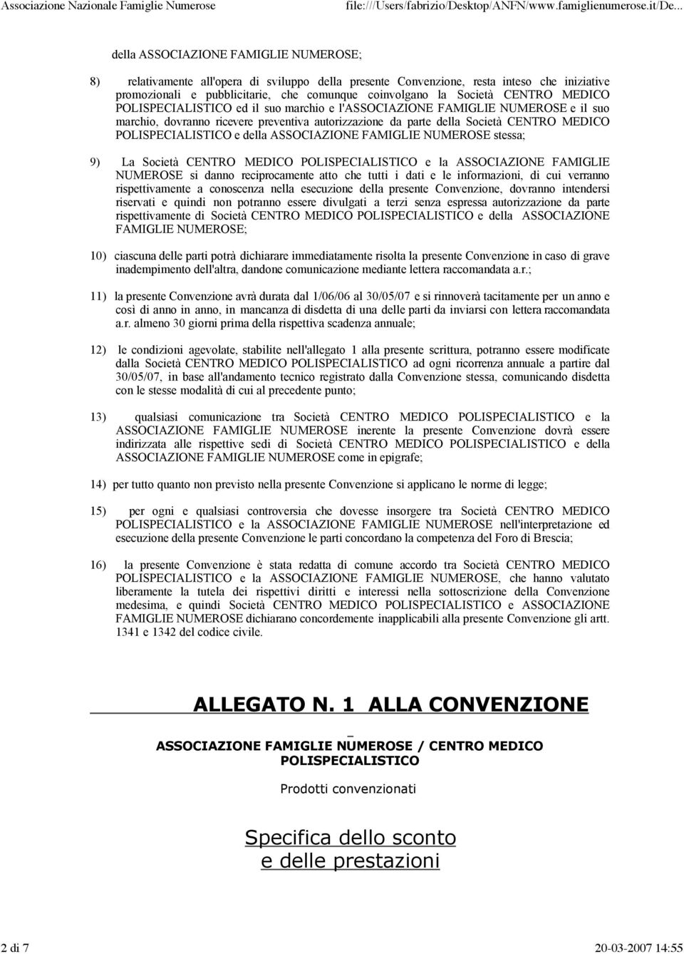 POLISPECIALISTICO e della ASSOCIAZIONE FAMIGLIE NUMEROSE stessa; 9) La Società CENTRO MEDICO POLISPECIALISTICO e la ASSOCIAZIONE FAMIGLIE NUMEROSE si danno reciprocamente atto che tutti i dati e le